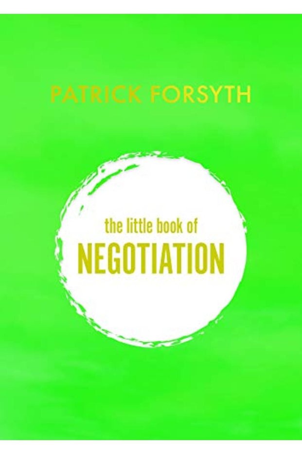 The Little Book Of Negotiation How To Get What You Want