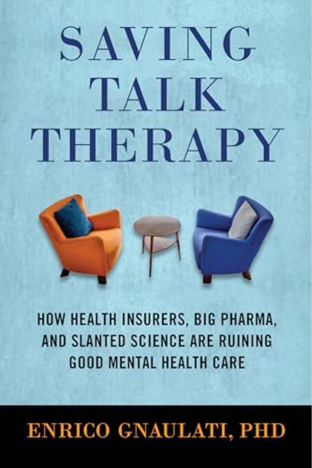 Saving Talk Therapy How Health Insurers Big Pharma And Slanted Science Are Ruining Good Mental He