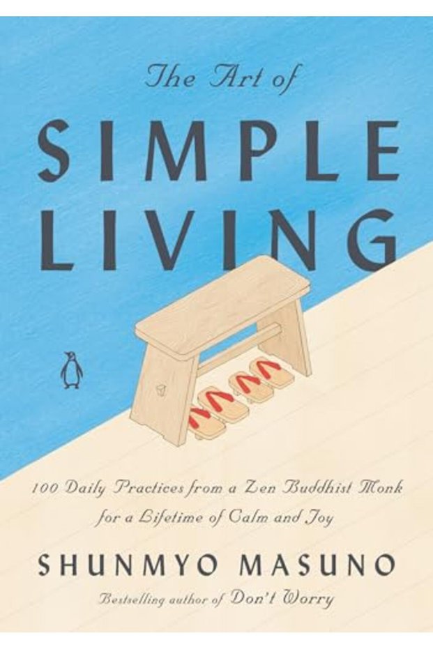 The Art Of Simple Living 100 Daily Practices From A Japanese Zen Monk For A Lifetime Of Calm And Jo