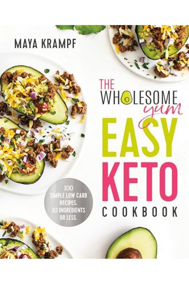 The Wholesome Yum Easy Keto Cookbook 100 Simple Lowcarb Recipes 10 Ingredients Or Less