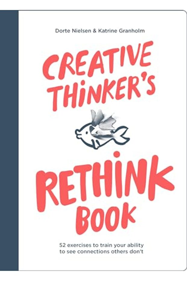 Creative Thinkers Rethink Book 52 Exercises To Train Your Ability To See Connections Others Dont