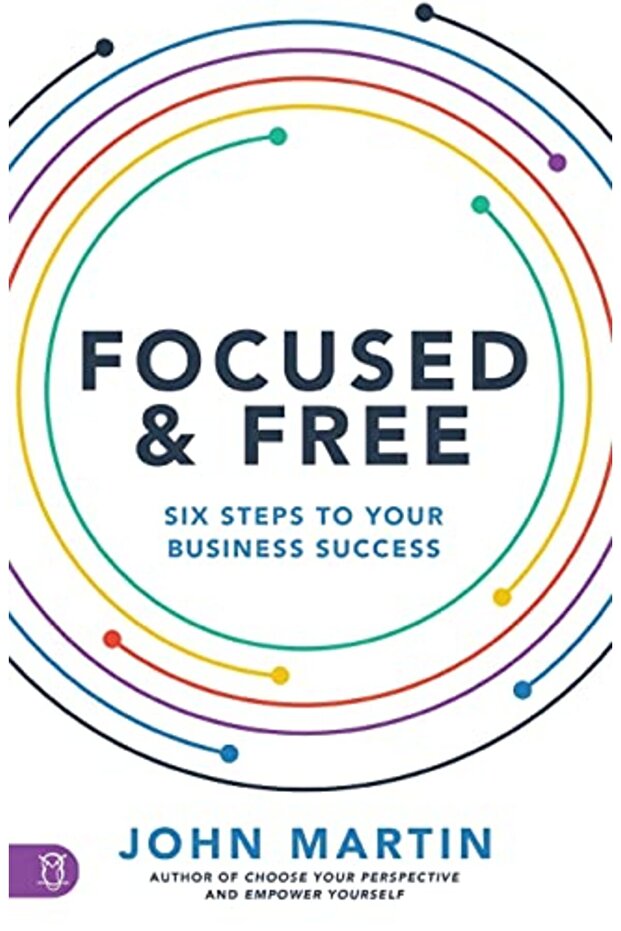 Focused And Free Six Steps To Your Business Success
