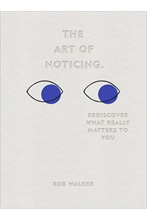 The Art Of Noticing Rediscover What Really Matters To You