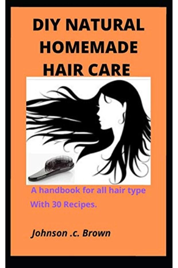 Diy Natural Homemade Hair Care A Handbook For All Hair Type With 30 Recipes