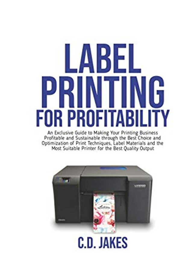 Label Printing For Profitability An Exclusive Guide To Making Your Printing Business Profitable And