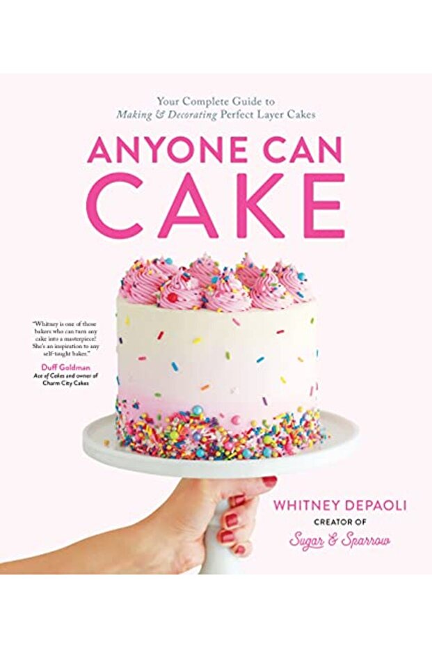 Anyone Can Cake Your Complete Guide To Making & Decorating Perfect Layer Cakes