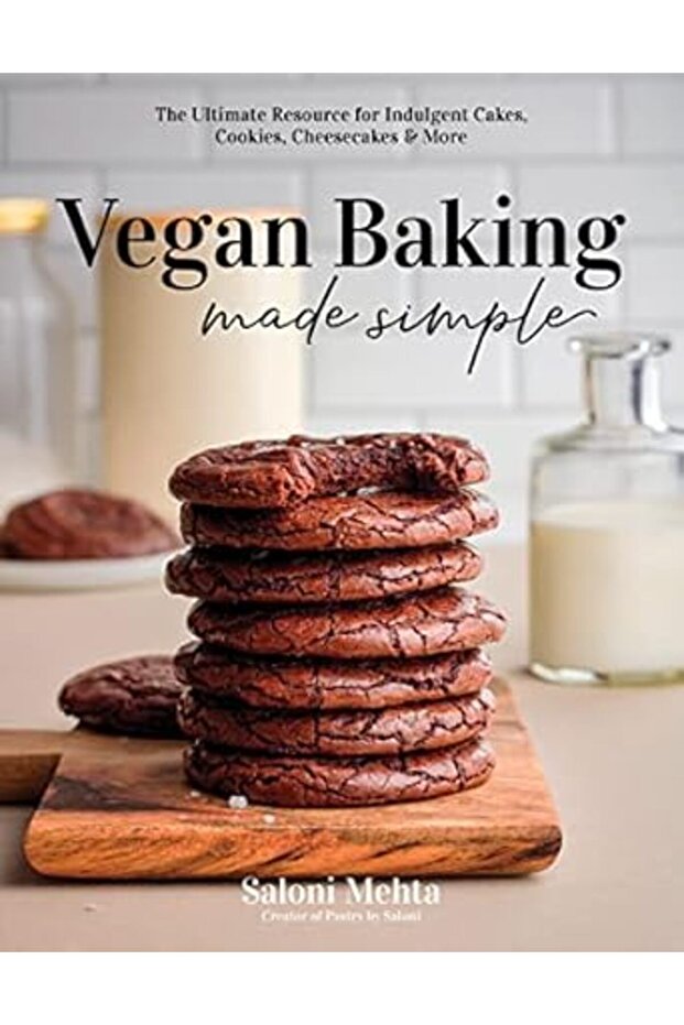 Vegan Baking Made Simple The Ultimate Resource For Indulgent Cakes Cookies Cheesecakes & More