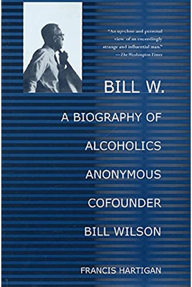 Bill W A Biography Of Alcoholics Anonymous Cofounder Bill Wilson