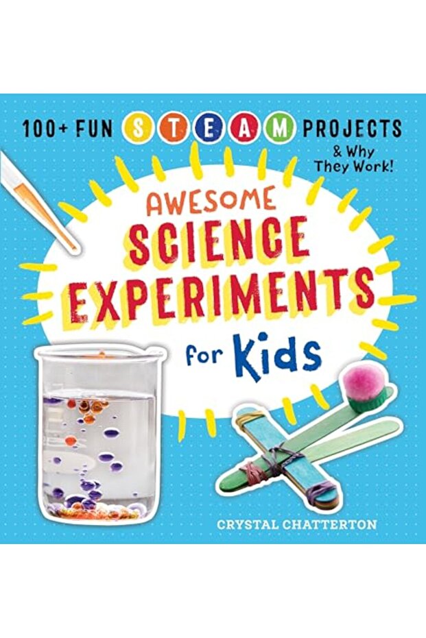 Awesome Science Experiments For Kids 100 Fun Steam Projects And Why They Work