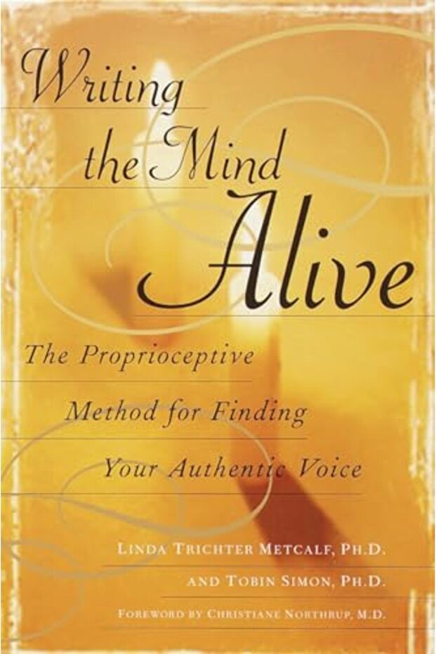 Writing The Mind Alive The Proprioceptive Method For Finding Your Authentic Voice
