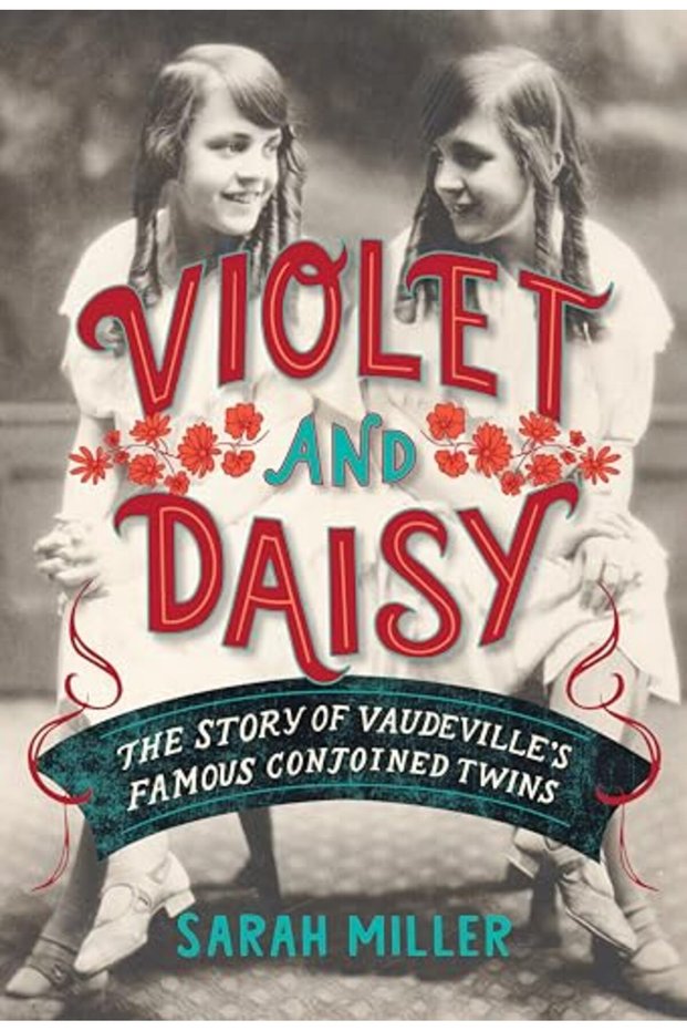 Violet And Daisy The Story Of Vaudevilles Famous Conjoined Twins
