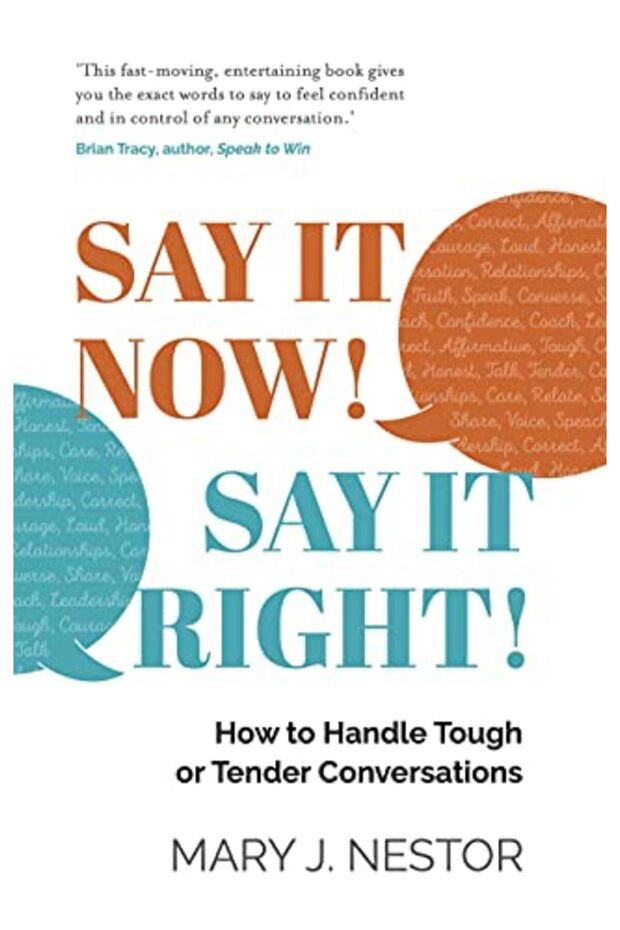 Say It Now Say It Right How To Handle Tough Or Tender Conversations