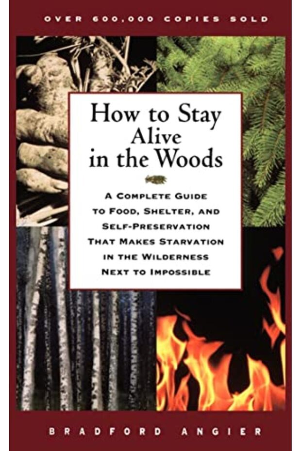 How To Stay Alive In The Woods A Complete Guide To Food Shelter And Selfpreservation That Makes