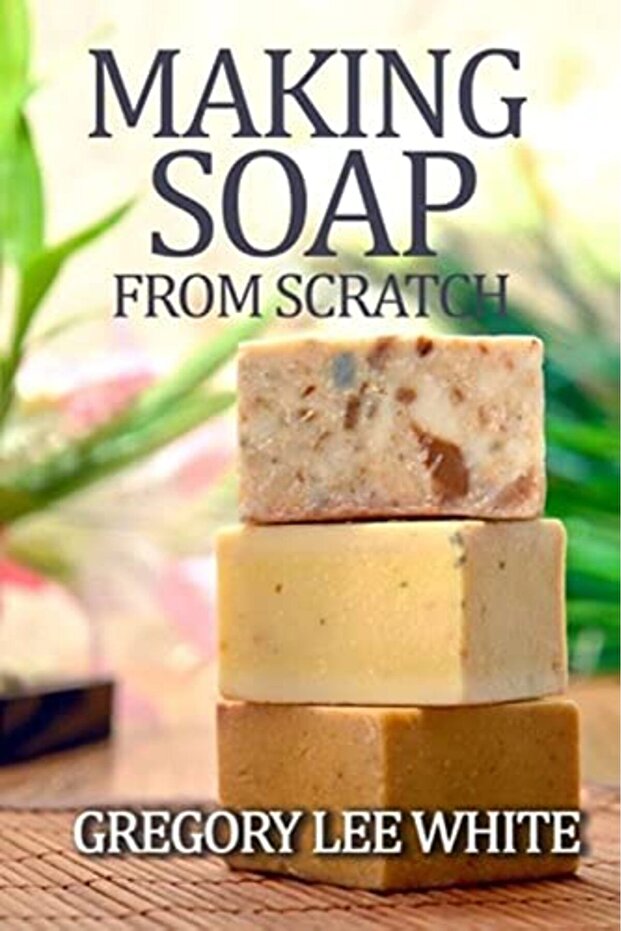 Making Soap From Scratch How To Make Handmade Soap A Beginners Guide And Beyond - 1