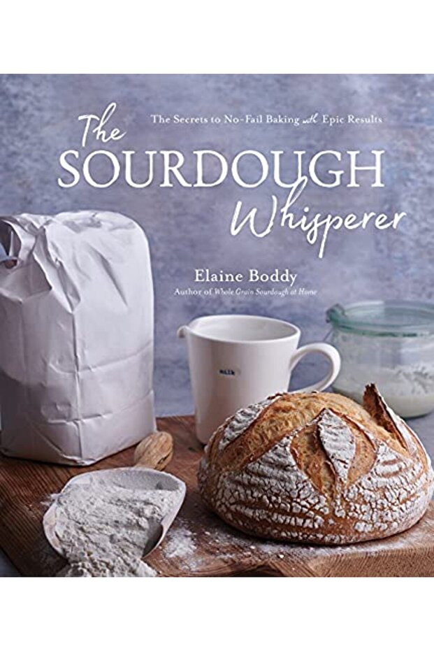 The Sourdough Whisperer The Secrets To Nofail Baking With Epic Results