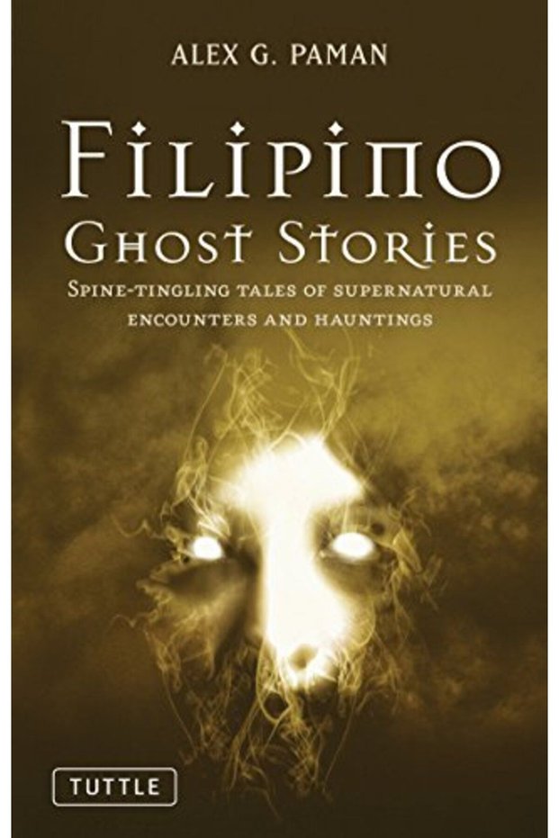 Filipino Ghost Stories Spinetingling Tales Of Supernatural Encounters And Hauntings From The Phili