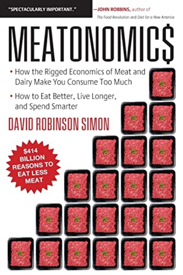 Meatonomics How The Rigged Economics Of The Meat And Dairy Industries Are Encouraging You To Consum
