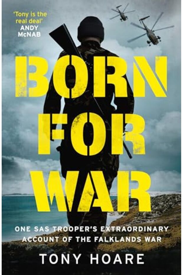 Born For War One Sas Troopers Extraordinary Account Of The Falklands War