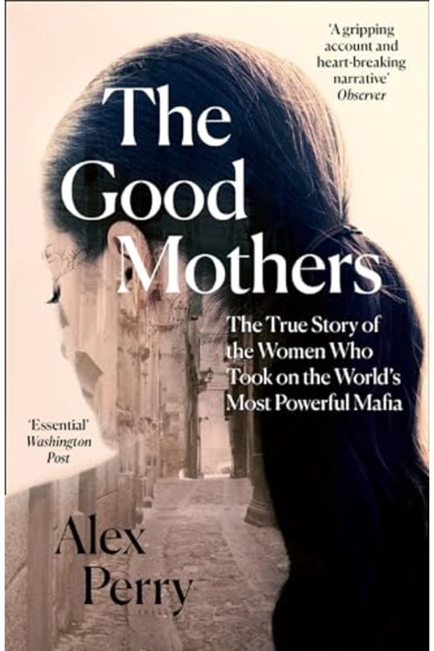 The Good Mothers The True Story Of The Women Who Took On The Worlds Most Powerful Mafia