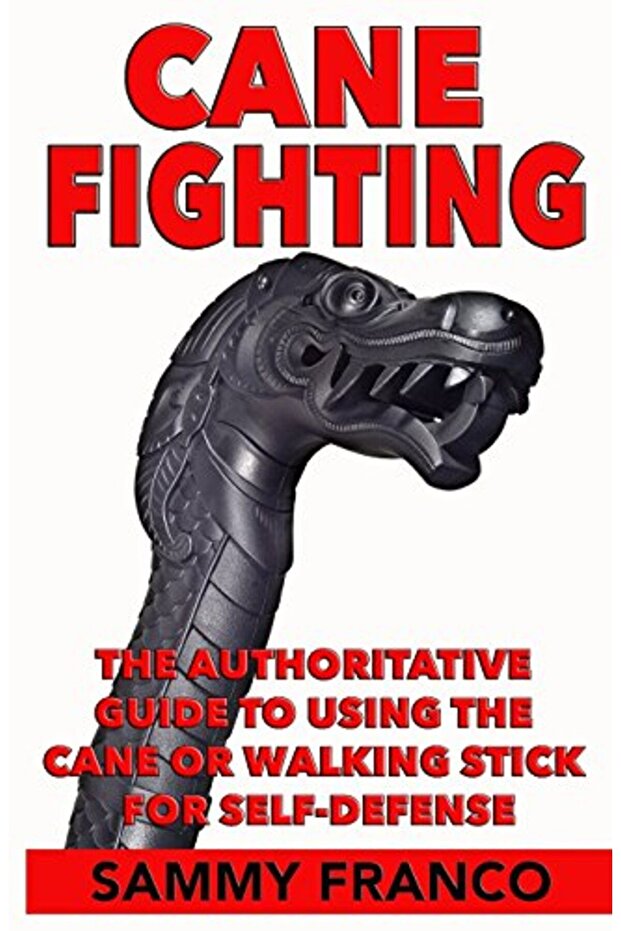 Cane Fighting The Authoritative Guide To Using The Cane Or Walking Stick For Selfdefense