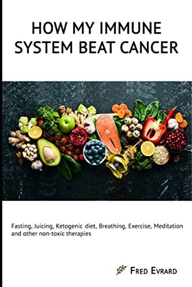 How My Immune System Beat Cancer Fasting Juicing Ketogenic Diet Breathing Exercise Meditation