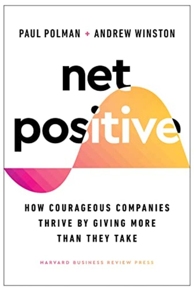 Net Positive How Courageous Companies Thrive By Giving More Than They Take