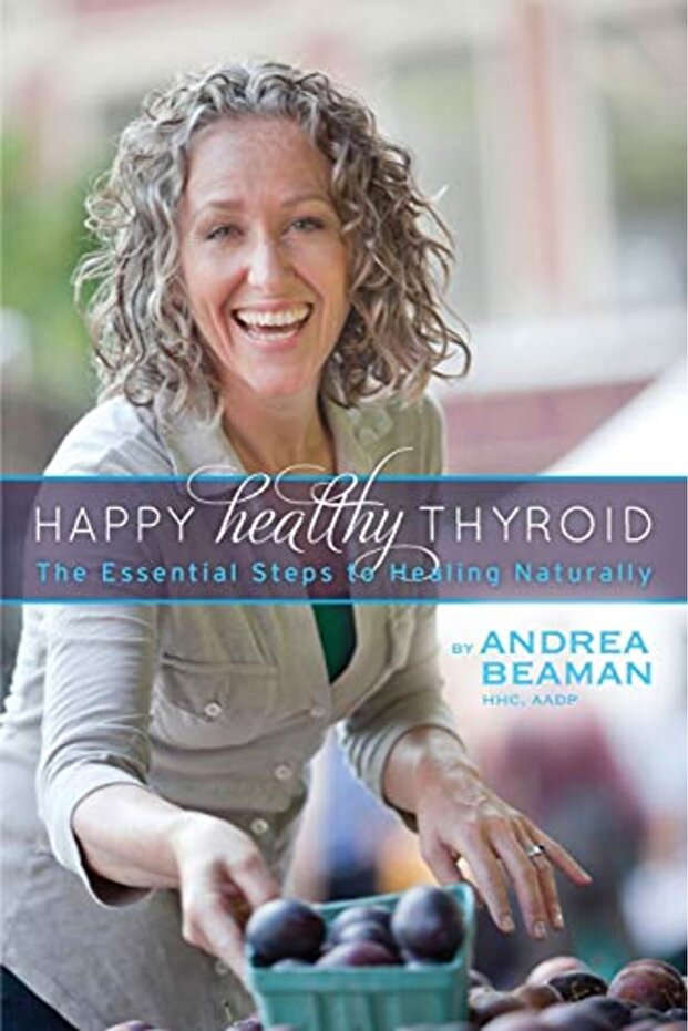 Happy Healthy Thyroid The Essential Steps To Healing Naturally