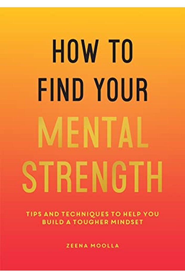 How To Find Your Mental Strength Tips And Techniques To Help You Build A Tougher Mindset