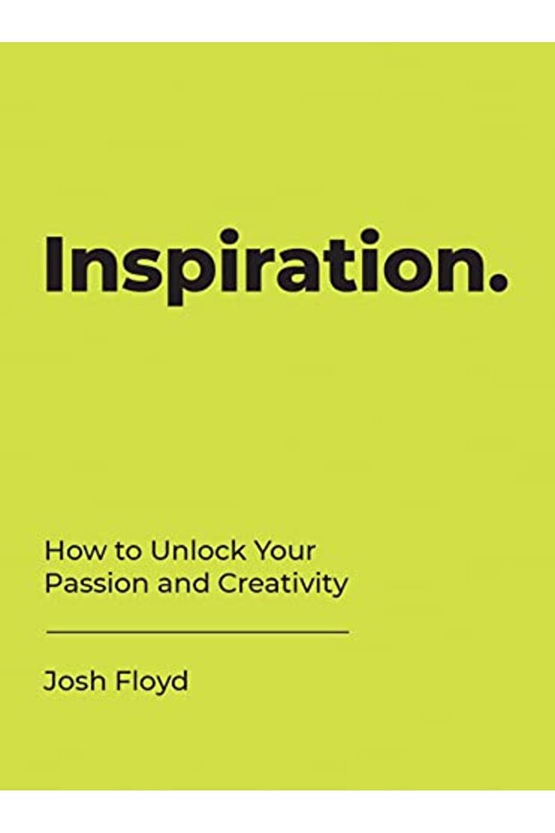 Inspiration How To Unlock Your Passion And Creativity