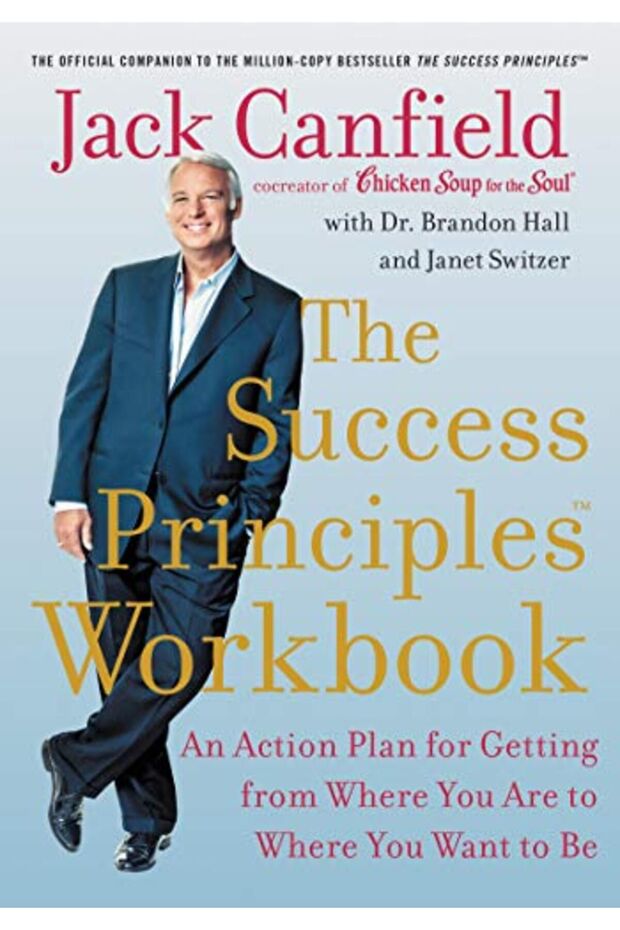 The Success Principles Workbook An Action Plan For Getting From Where You Are To Where You Want To