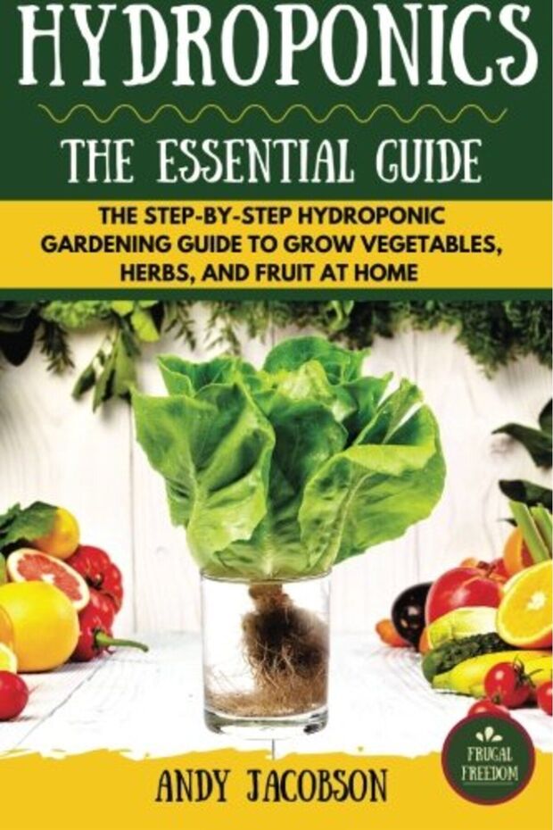 Hydroponics The Essential Hydroponics Guide A Stepbystep Hydroponic Gardening Guide To Grow Frui