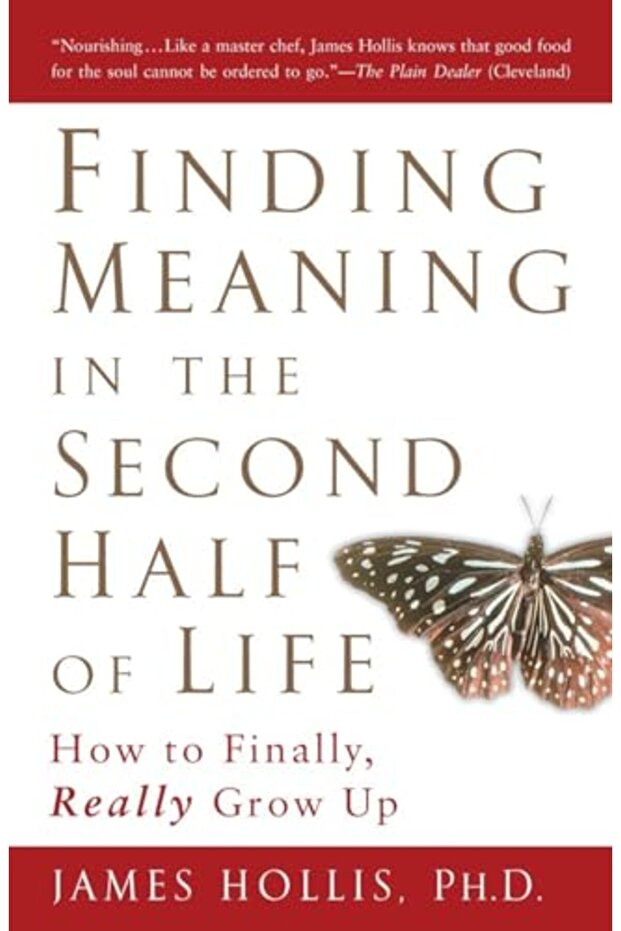 Finding Meaning In The Second Half Of Life How To Finally Really Grow Up
