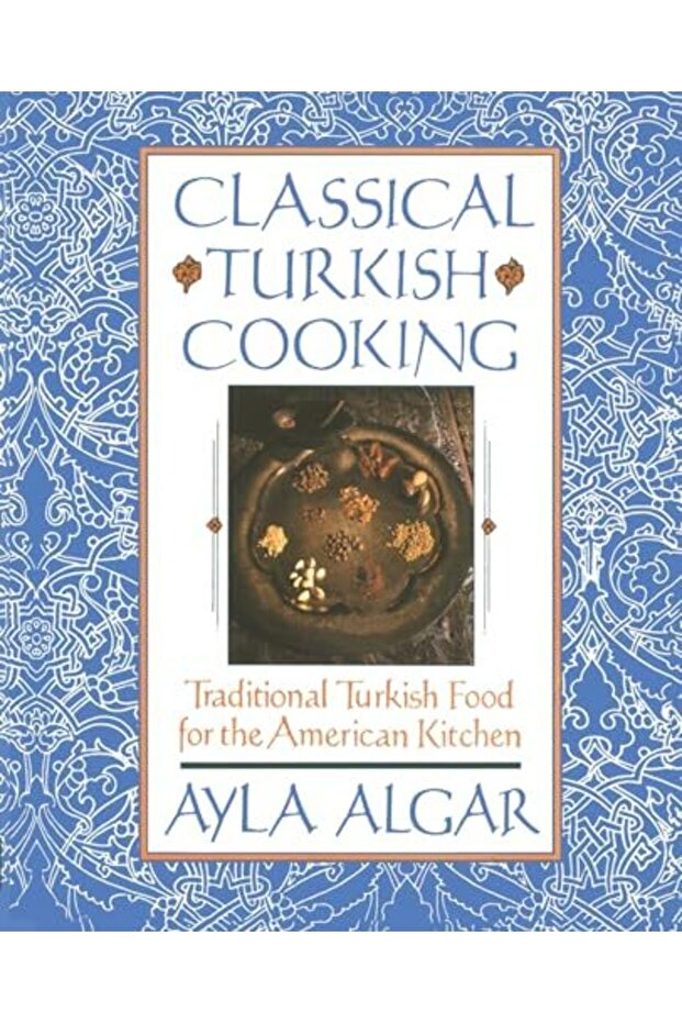 Classical Turkish Cooking Traditional Turkish Food For The American Kitchen