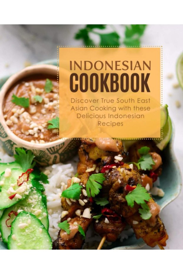 Indonesian Cookbook Discover True South East Asian Cooking With Delicious Indonesian Recipes