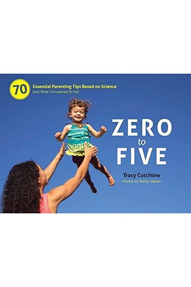 Zero To Five 70 Essential Parenting Tips Based On Science And What Ive Learned So Far - 1