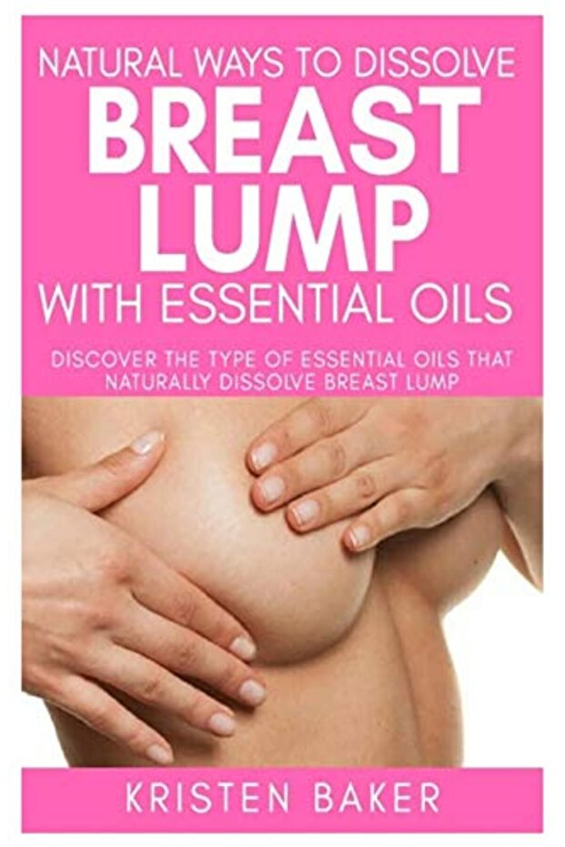 Natural Ways To Dissolve Breast Lump With Essential Oils Discover The Type Of Essential Oils That N