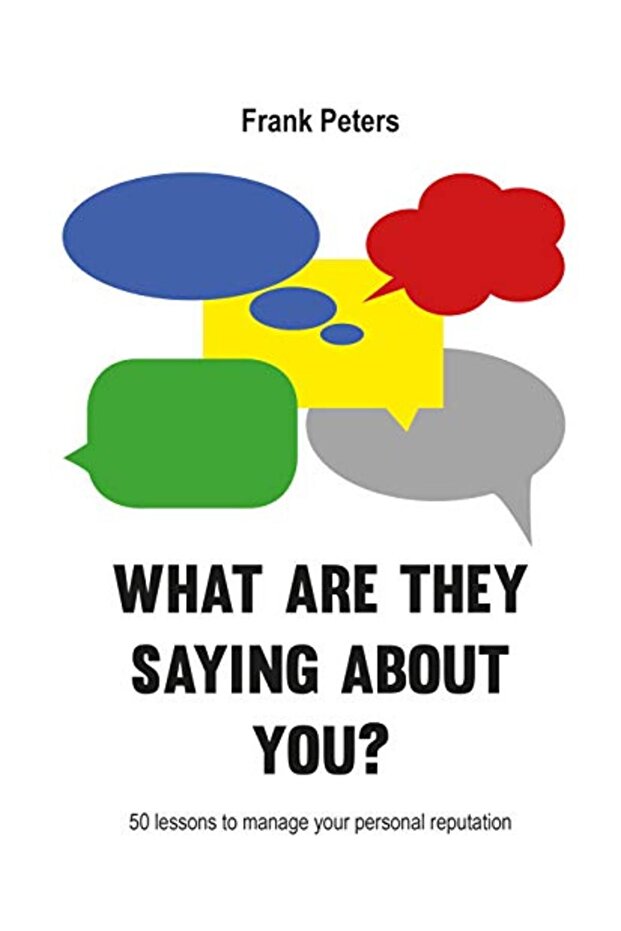 What Are They Saying About You 50 Lessons To Manage Your Reputation