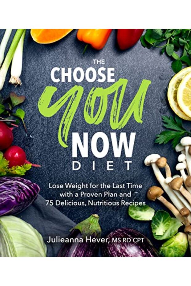 The Choose You Now Diet Lose Weight For The Last Time With A Proven Plan And 75 Delicious Nutritio