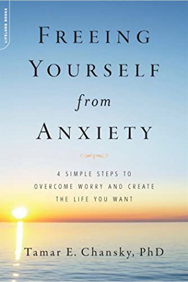 Freeing Yourself From Anxiety 4 Simple Steps To Overcome Worry And Create The Life You Want