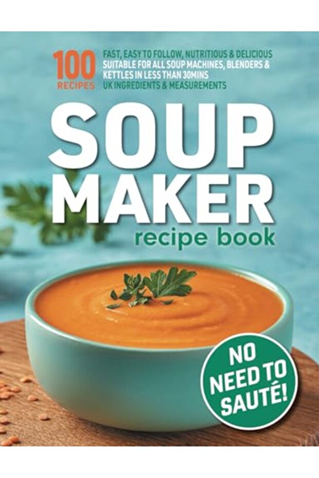 Soup Maker Recipe Book Fast Easy To Follow Nutritious & Delicious Suitable For All Soup Machines