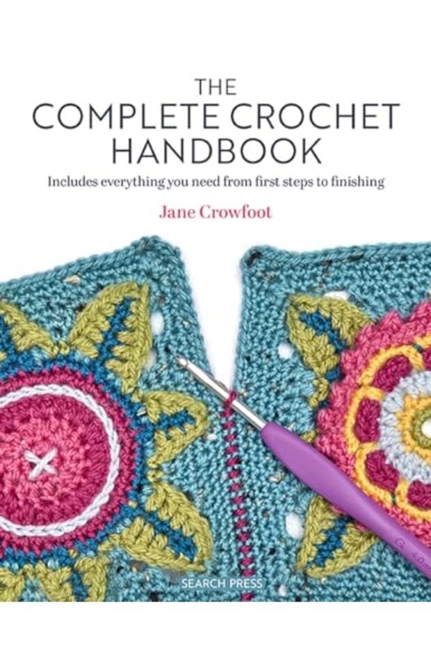 The Complete Crochet Handbook Includes Everything You Need From First Steps To Finishing