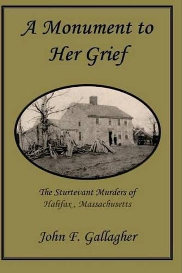 A Monument To Her Grief The Sturtevant Murders Of Halifax Massachusetts