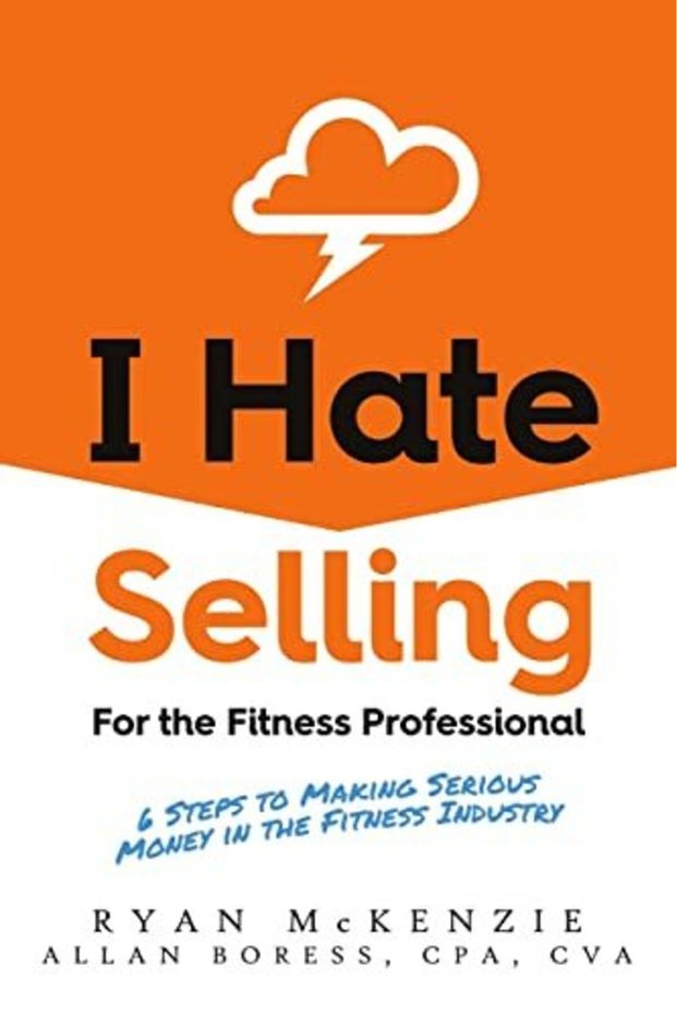 I Hate Selling For The Fitness Professional 6 Steps To Making Serious Money In The Fitness Industry