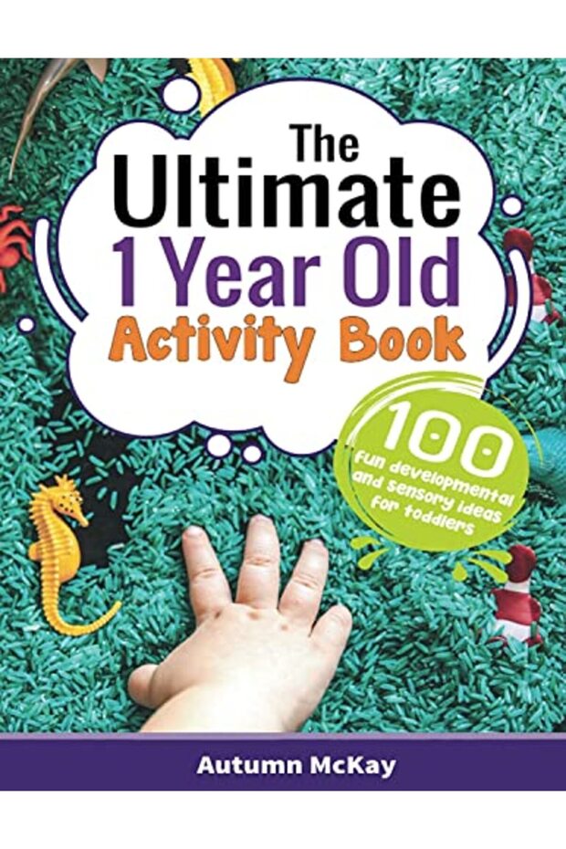 The Ultimate 1 Year Old Activity Book 100 Fun Developmental And Sensory Ideas For Toddlers