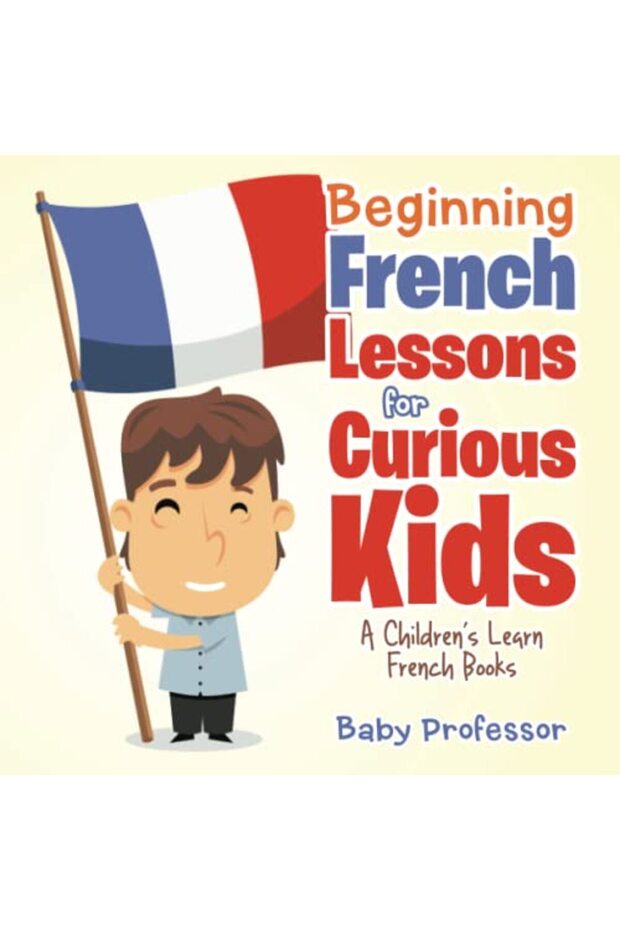 Beginning French Lessons For Curious Kids A Childrens Learn French Books