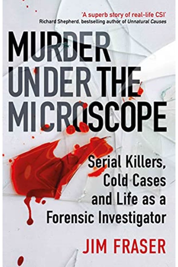 Murder Under The Microscope Serial Killers Cold Cases And Life As A Forensic Investigator