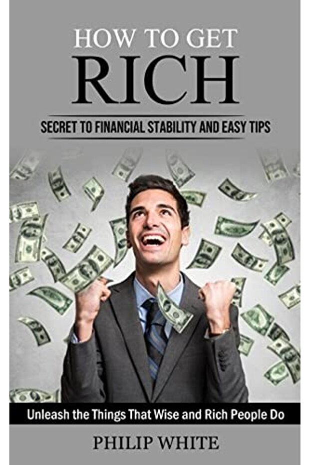 How To Get Rich Secret To Financial Stability And Easy Tips Unleash The Things That Wise And Rich