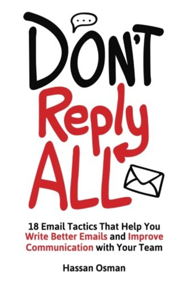Dont Reply All 18 Email Tactics That Help You Write Better Emails And Improve Communication With Y