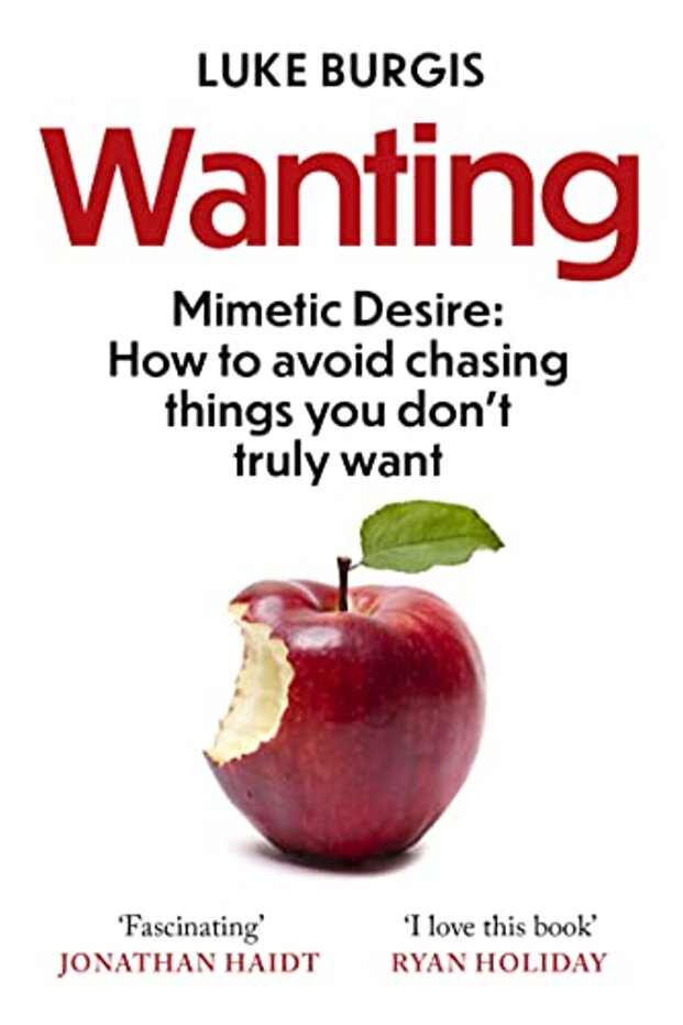 Wanting Mimetic Desire How To Avoid Chasing Things You Dont Truly Want
