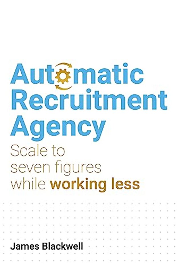 Automatic Recruitment Agency Scale To Seven Figures While Working Less